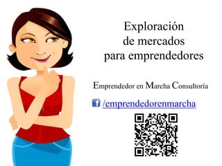 Exploración
       de mercados
   para emprendedores

Emprendedor en Marcha Consultoría
  /emprendedorenmarcha
 
