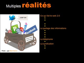 Ce qui fait le web 2.0  Les blogs Les réseaux sociaux (Facebook, Viadeo, Linkedin …) Twitter Les wikis Le partage des informations  Partage de documents Photos, Vidéos  Présentation PowerPoint Cartographie La téléphonie web conference La syndication RSS CMS Flickr -  par  Matt Hamm   