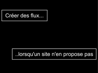 Créer des flux...




    ..lorsqu'un site n'en propose pas
 