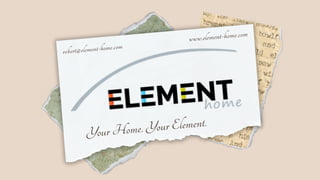 Your Home. Your Element.
www.element-home.com
robert@element-home.com
 