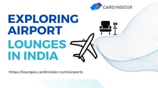 EXPLORING
AIRPORT
LOUNGES
IN INDIA
https://lounges.cardinsider.com/airports
 