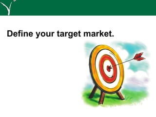 Define your target market.
 