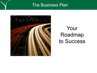 The Business Plan
Your
Roadmap
to Success
 