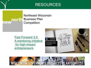 Northeast Wisconsin
Business Plan
Competition
Fast Forward 3.0:
A mentoring initiative
for high-impact
entrepreneurs
RESOURCES
 