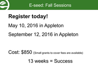 Discover. Launch. Impact.
7 Business Principles to Achieve
Creative & Financial Success:
1. Assessing your concept and idea(s)
2. Articulating your unique value
proposition
3. Focusing on your mission
4. Avoiding the time/money squeeze
5. Developing a business mindset
6. Understanding your customer
segments
7. Creating an everyday marketing plan
Not Ready for E-seed, Yet?
This two-day workshop is designed
to help artisan, encore,
independent contractors and solo
entrepreneurs identify their
business opportunities and develop
a value proposition.
 