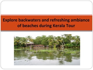 Explore backwaters and refreshing ambiance
       of beaches during Kerala Tour
 