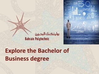 Explore the Bachelor of
Business Degree
 