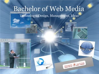 Technology, Design, Management, Ideas
Bachelor of Web Media
 