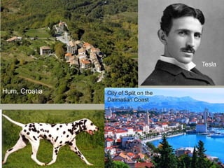 Hum, Croatia
Tesla
City of Split on the
Dalmatian Coast
 