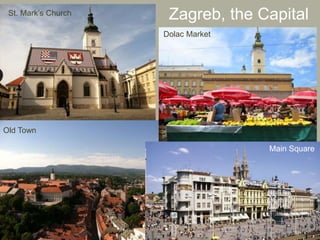 Zagreb, the CapitalSt. Mark’s Church
Old Town
Dolac Market
Main Square
 