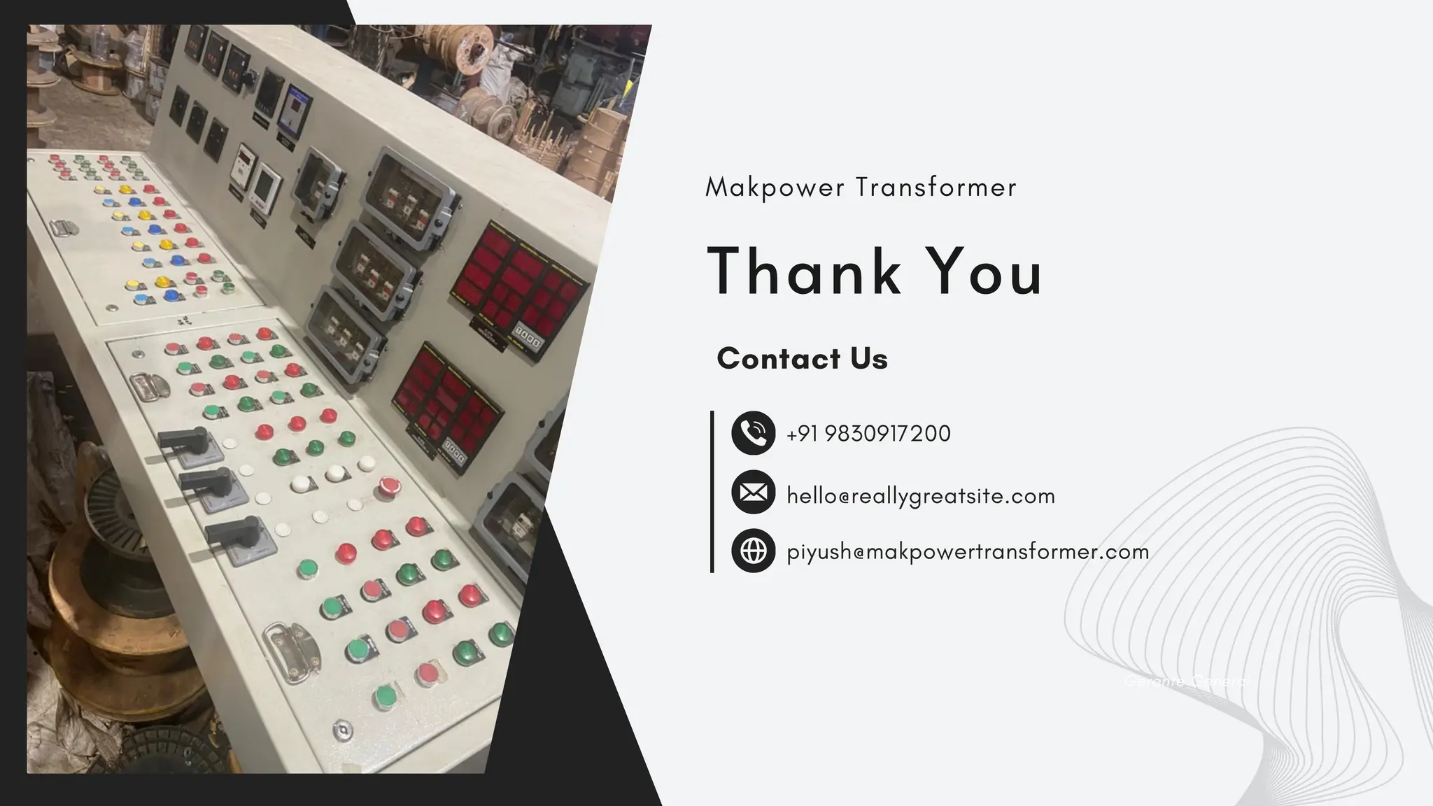 Gerente General
Thank You
Makpower Transformer
Contact Us
hello@reallygreatsite.com
piyush@makpowertransformer.com
+91 9830917200
