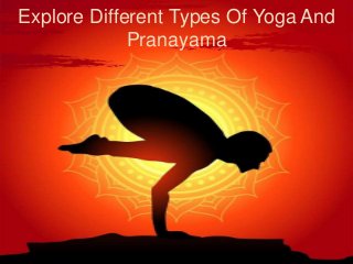 Explore Different Types Of Yoga And
Pranayama
 