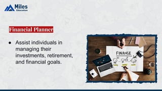 ● Assist individuals in
managing their
investments, retirement,
and financial goals.
Financial Planner
 
