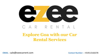 EMAIL : sale@ezeecarrent.com Contact Number : +919513166378
Explore Goa with our Car
Rental Services
 