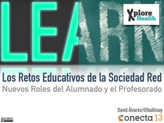 Los Retos Educativos de la Sociedad Red
Nuevos Roles del Alumnado y el Profesorado
David Álvarez/@balhisay
 