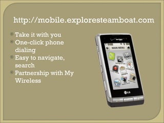 http://mobile.exploresteamboat.com Take it with you One-click phone dialing Easy to navigate, search Partnership with My Wireless 