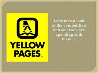 Let’s take a look at the competition and what you are spending with them…  