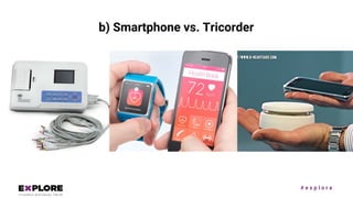 # e x p l o r e
b) Smartphone vs. Tricorder
 