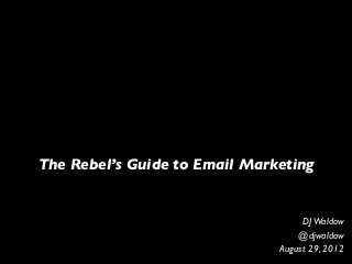 The Rebel’s Guide to Email Marketing
DJWaldow
@djwaldow
August 29, 2012
 