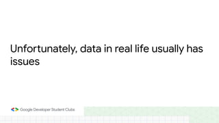 Unfortunately, data in real life usually has
issues
 