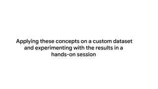 Applying these concepts on a custom dataset
and experimenting with the results in a
hands-on session
 