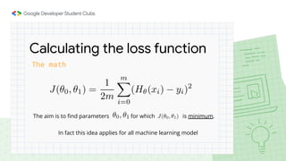 The math
Calculating the loss function
In fact this idea applies for all machine learning model
The aim is to ﬁnd parameters for which is minimum.
 