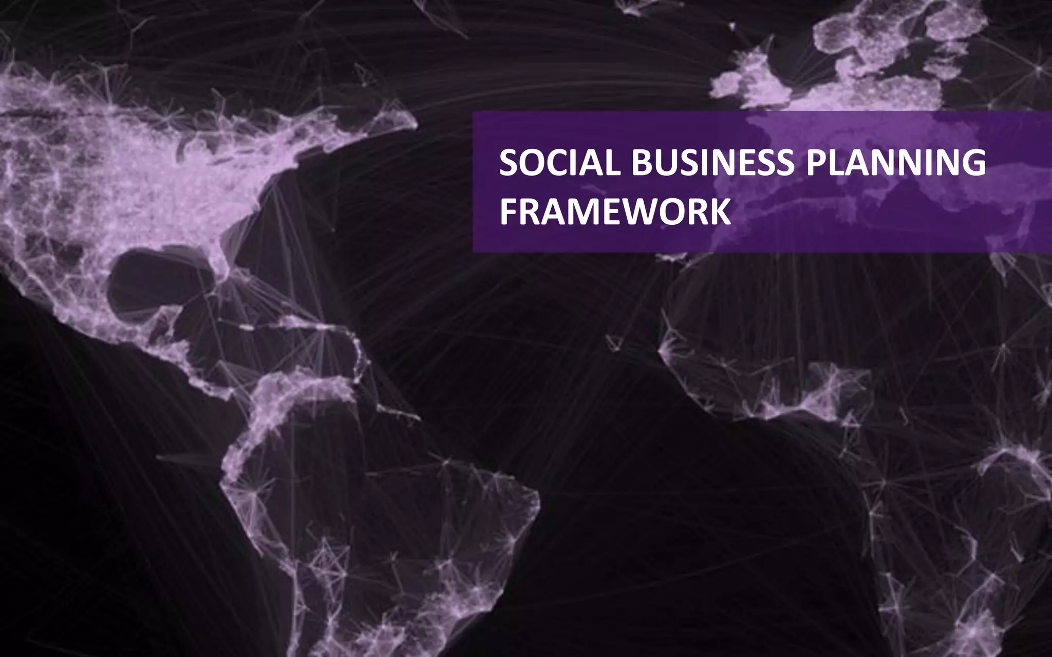 SOCIAL BUSINESS PLANNING
FRAMEWORK
 