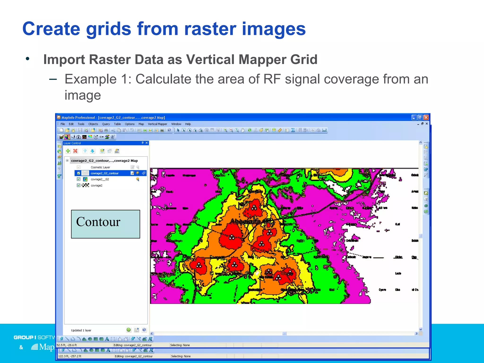 Raster
Create grids from raster images
• Import Raster Data as Vertical Mapper Grid
– Example 1: Calculate the area of RF signal coverage from an
image
GridContour
 