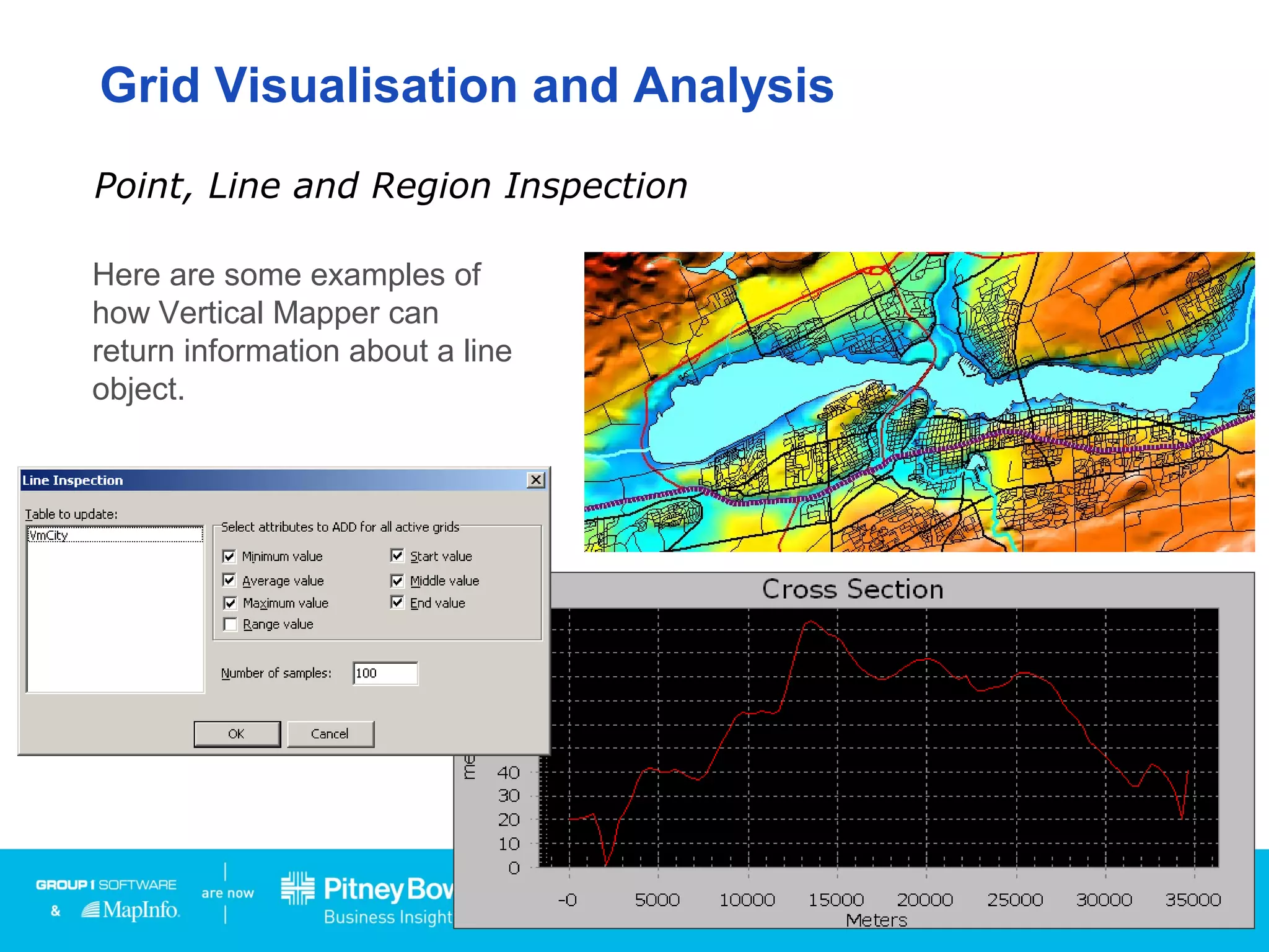 Grid Visualisation and Analysis
Here are some examples of
how Vertical Mapper can
return information about a line
object.
Point, Line and Region Inspection
 