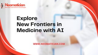 Explore
New Frontiers in
Medicine with AI
WWW.NEOMATICIAN.COM
WWW.NEOMATICIAN.COM
 