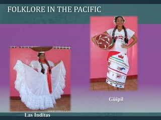 FOLKLORE IN THE PACIFIC
Las Inditas
Güipil
 