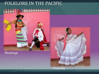 FOLKLORE IN THE PACIFIC
Mestizaje
Trencilla
 