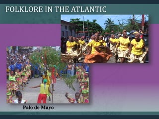 Palo de Mayo
FOLKLORE IN THE ATLANTIC
 