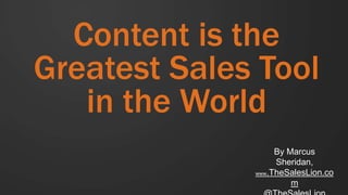 Content is the
Greatest Sales Tool
   in the World
                   By Marcus
                   Sheridan,
              www.TheSalesLion.co

                       m
 