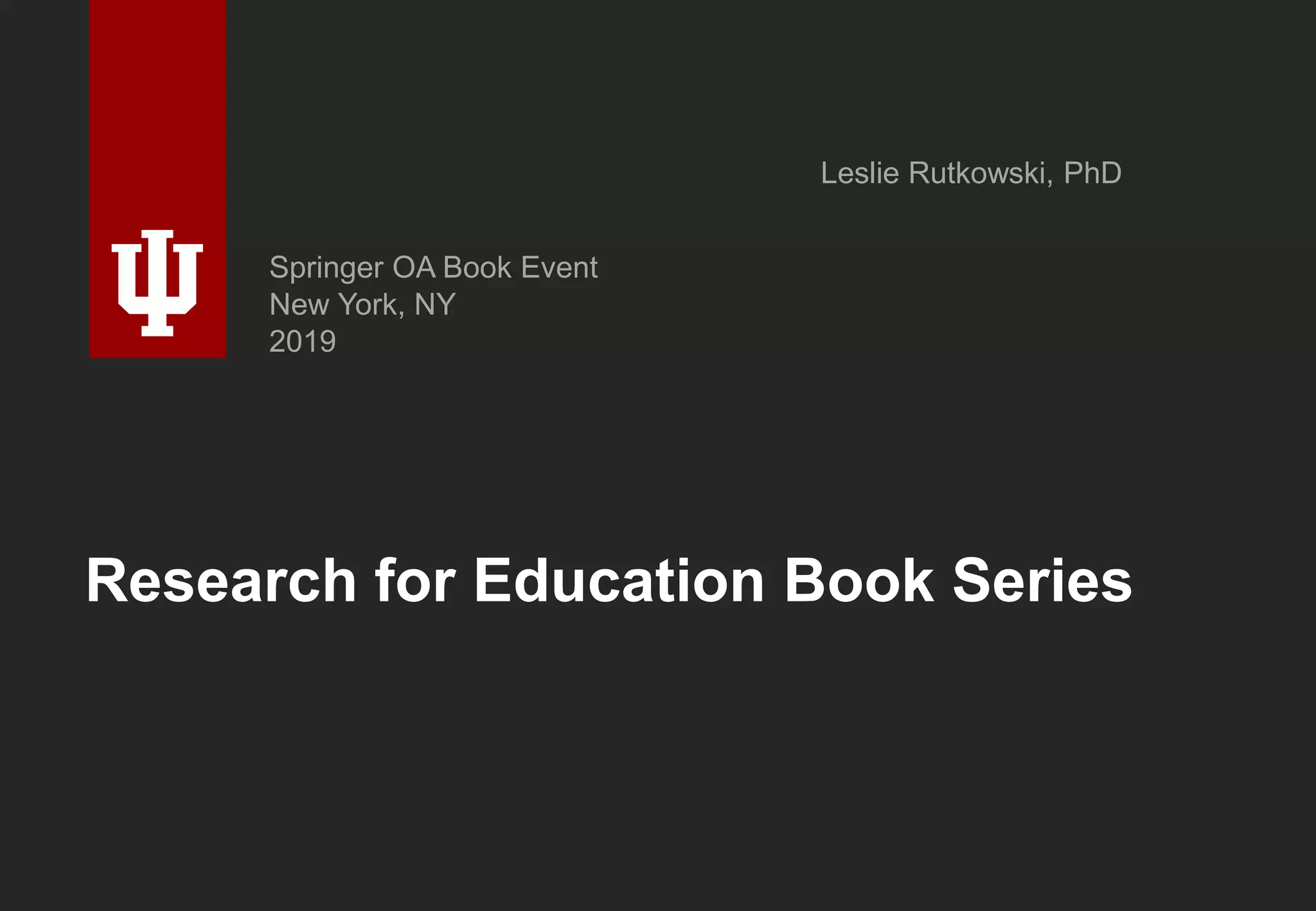 Research for Education Book Series
Leslie Rutkowski, PhD
Springer OA Book Event
New York, NY
2019
 
