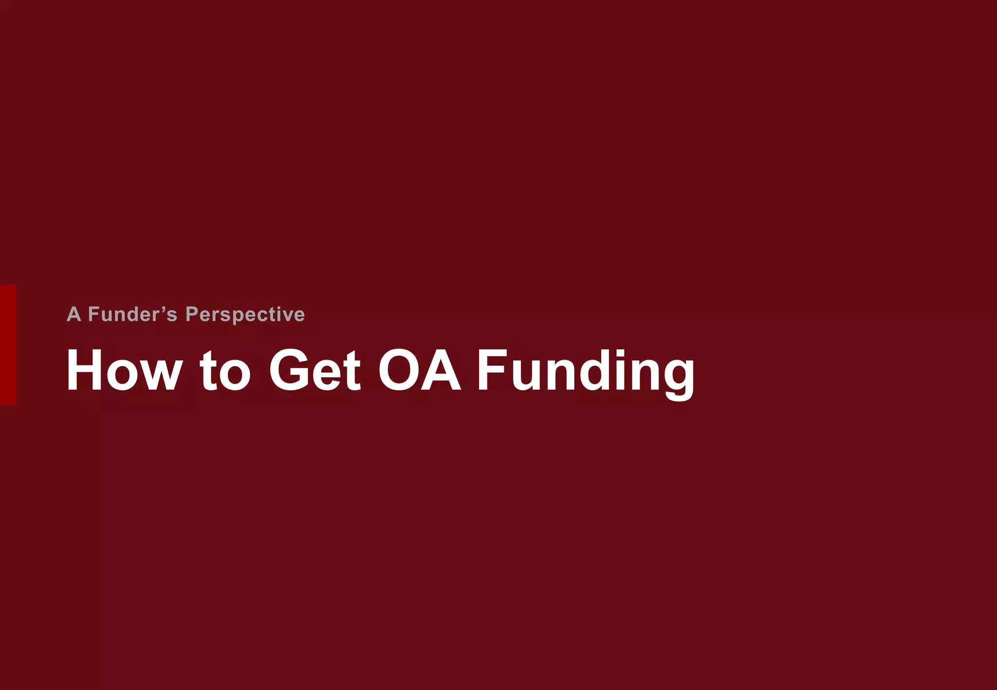 How to Get OA Funding
A Funder’s Perspective
 