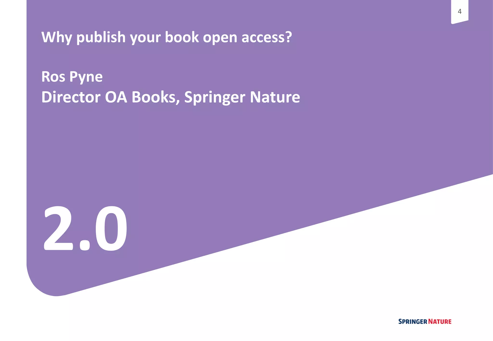 44
2.0
Why publish your book open access?
Ros Pyne
Director OA Books, Springer Nature
 