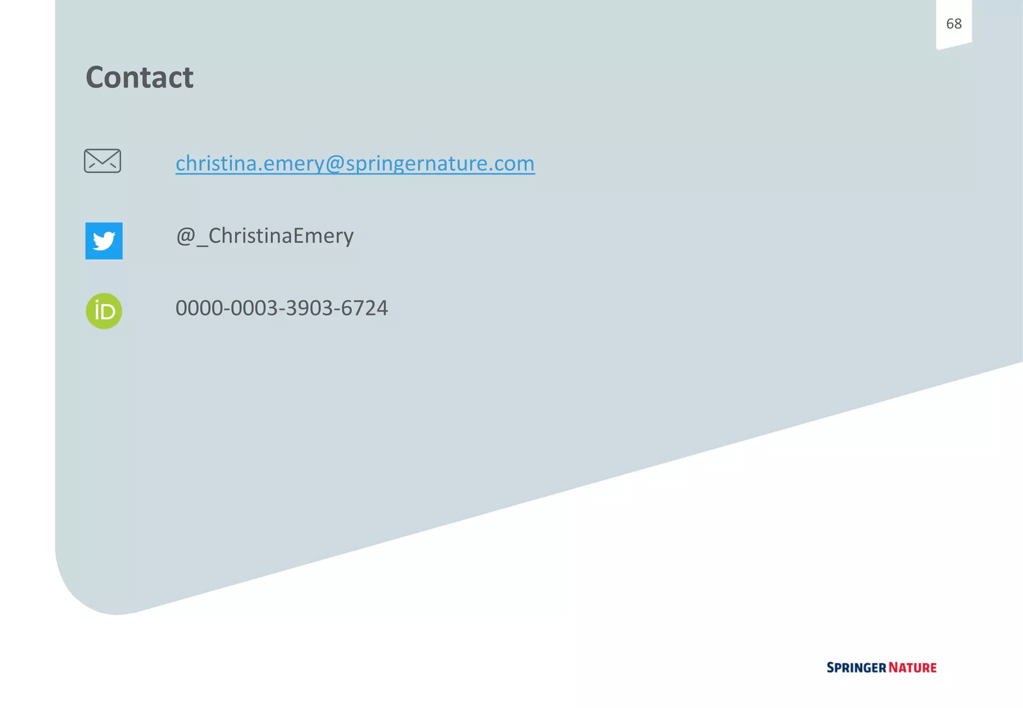 6868
christina.emery@springernature.com
@_ChristinaEmery
0000-0003-3903-6724
Contact
 