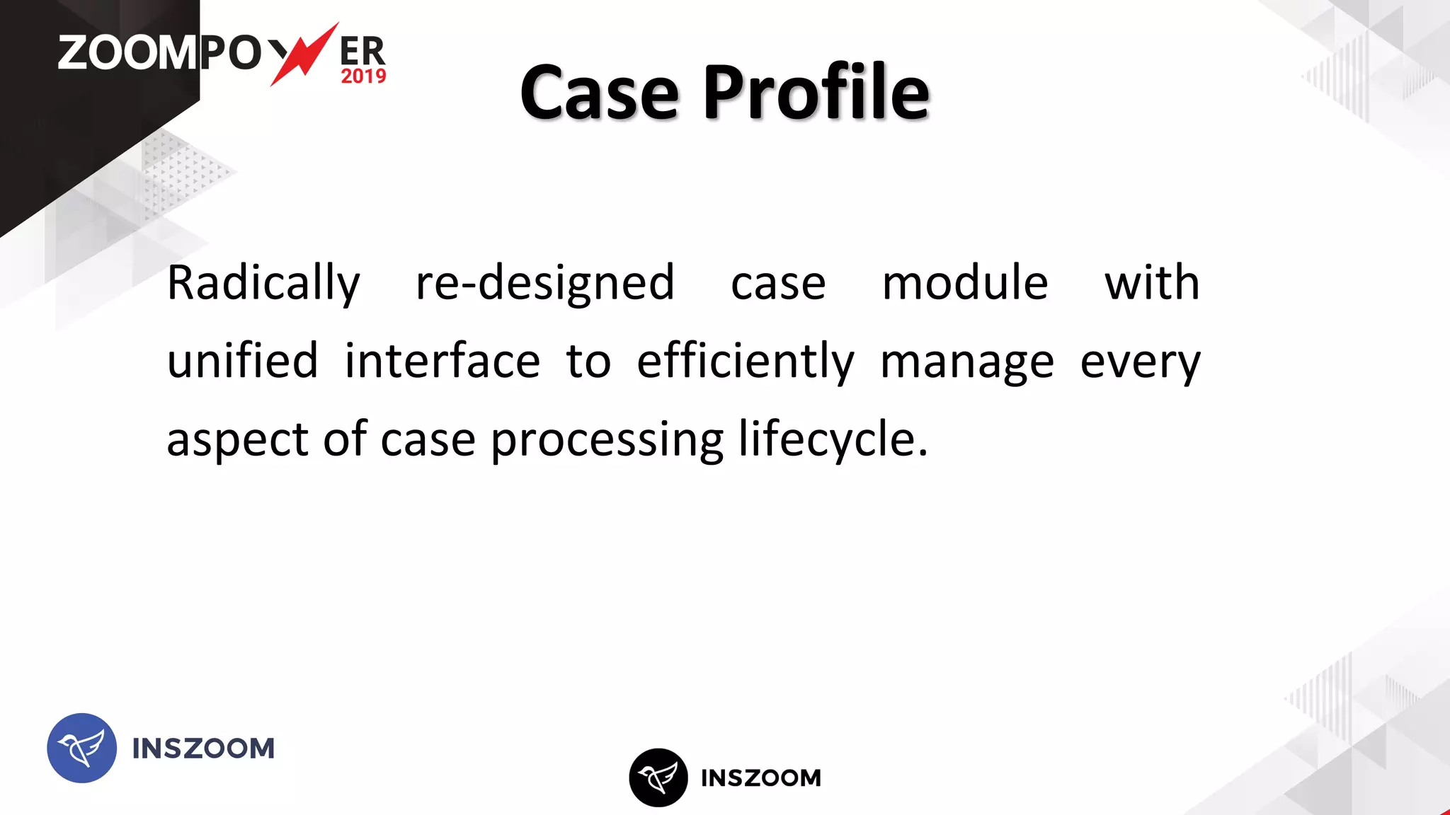 Radically re-designed case module with
unified interface to efficiently manage every
aspect of case processing lifecycle.
Case Profile
 