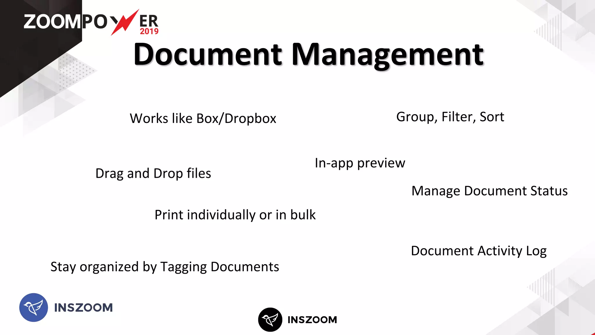 Document Management
Document Activity Log
Stay organized by Tagging Documents
In-app preview
Manage Document Status
Group, Filter, Sort
Print individually or in bulk
Works like Box/Dropbox
 