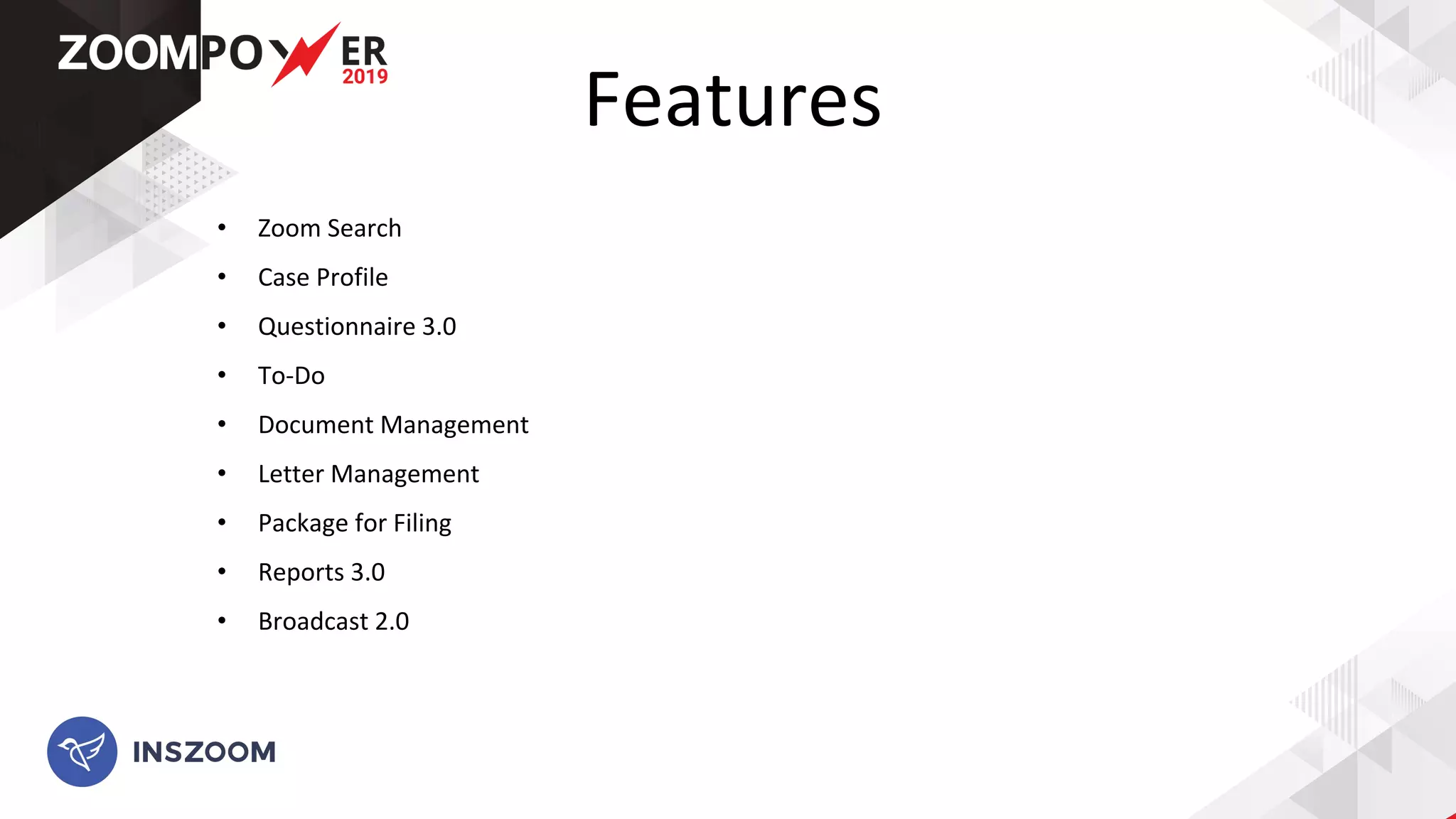 Features
• Zoom Search
• Case Profile
• Questionnaire 3.0
• To-Do
• Document Management
• Letter Management
• Package for Filing
• Reports 3.0
• Broadcast 2.0
 