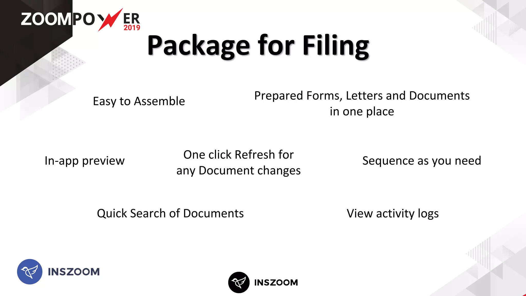 Package for Filing
View activity logsQuick Search of Documents
Prepared Forms, Letters and Documents
in one place
Sequence as you needOne click Refresh for
any Document changes
In-app preview
Easy to Assemble
 