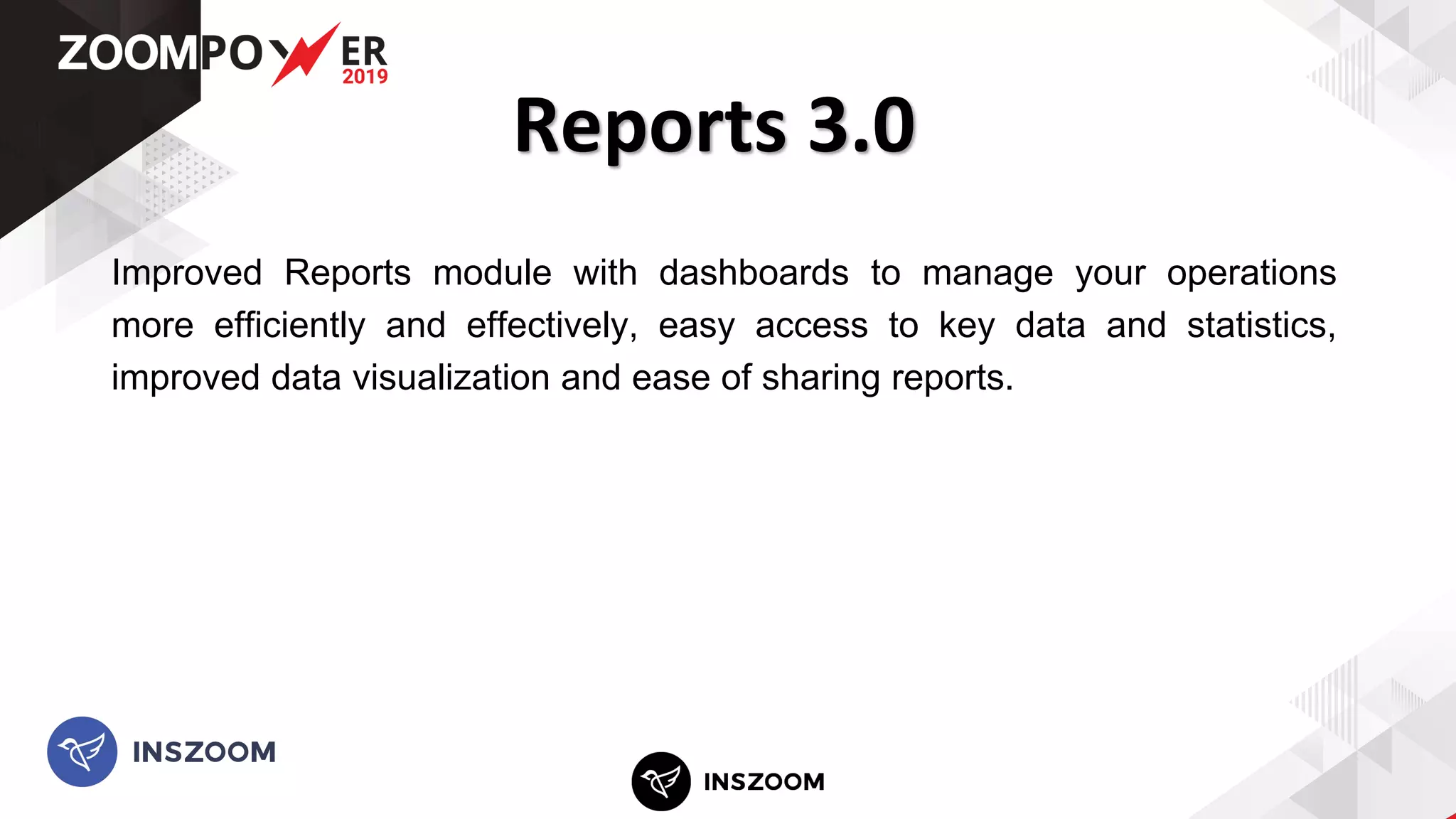 Improved Reports module with dashboards to manage your operations
more efficiently and effectively, easy access to key data and statistics,
improved data visualization and ease of sharing reports.
Reports 3.0
 
