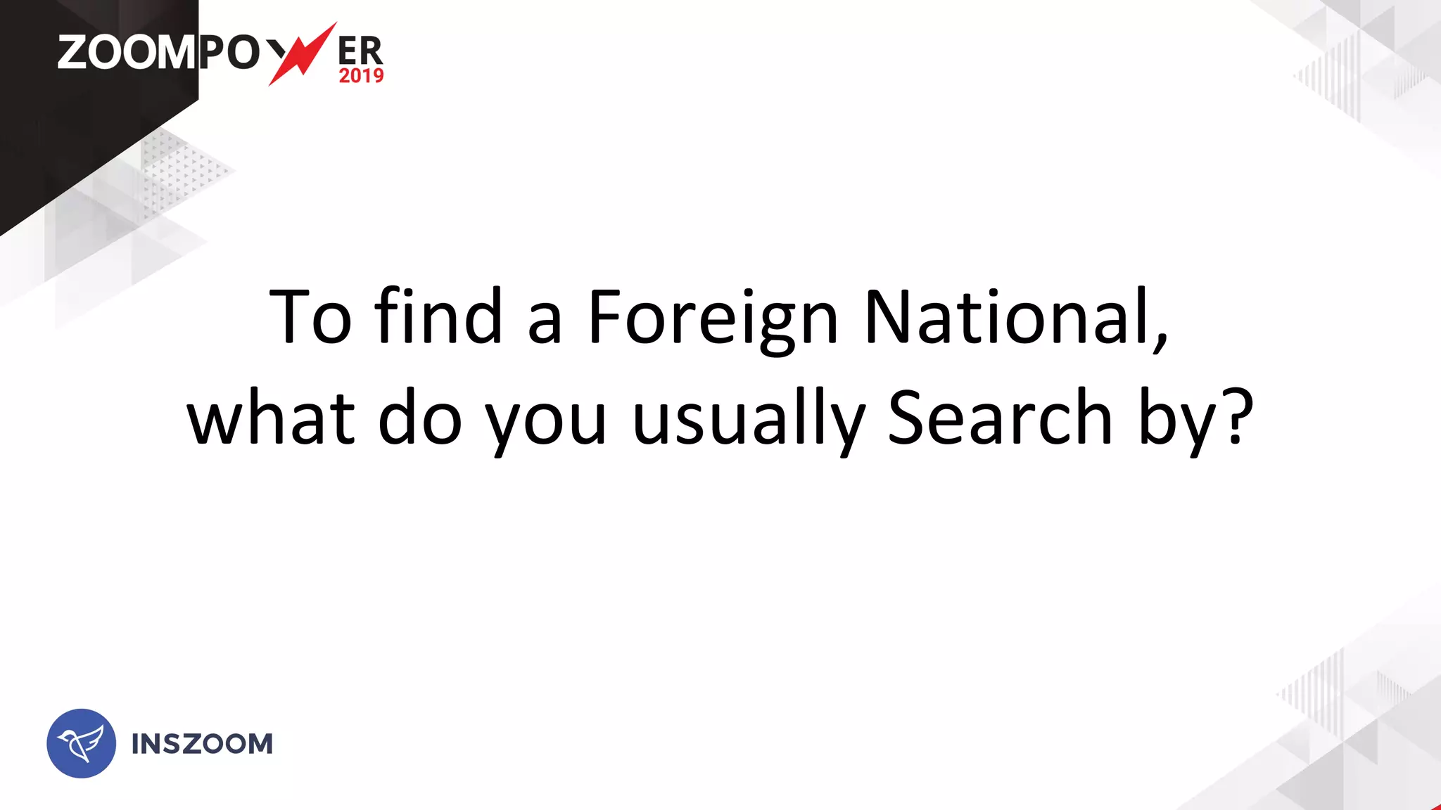 To find a Foreign National,
what do you usually Search by?
 