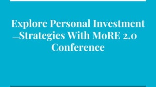 Explore Personal Investment
Strategies With MoRE 2.0
Conference
 