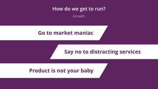 Copyright © 2017 GELLIFY S.p.A. All rights reserved.
How do we get to run?
Growth
Go to market maniac
Say no to distracting services
Product is not your baby
 