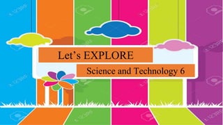 Let’s EXPLORE
Science and Technology 6
 