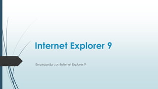 Internet Explorer 9
Empezando con Internet Explorer 9
 