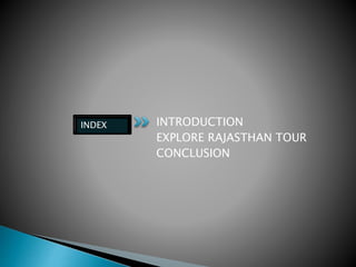 INTRODUCTION
EXPLORE RAJASTHAN TOUR
CONCLUSION
INDEX
 