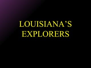 LOUISIANA’S EXPLORERS 